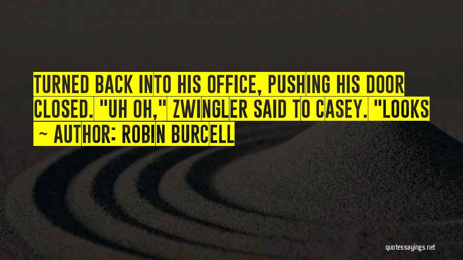 Robin Burcell Quotes: Turned Back Into His Office, Pushing His Door Closed. Uh Oh, Zwingler Said To Casey. Looks