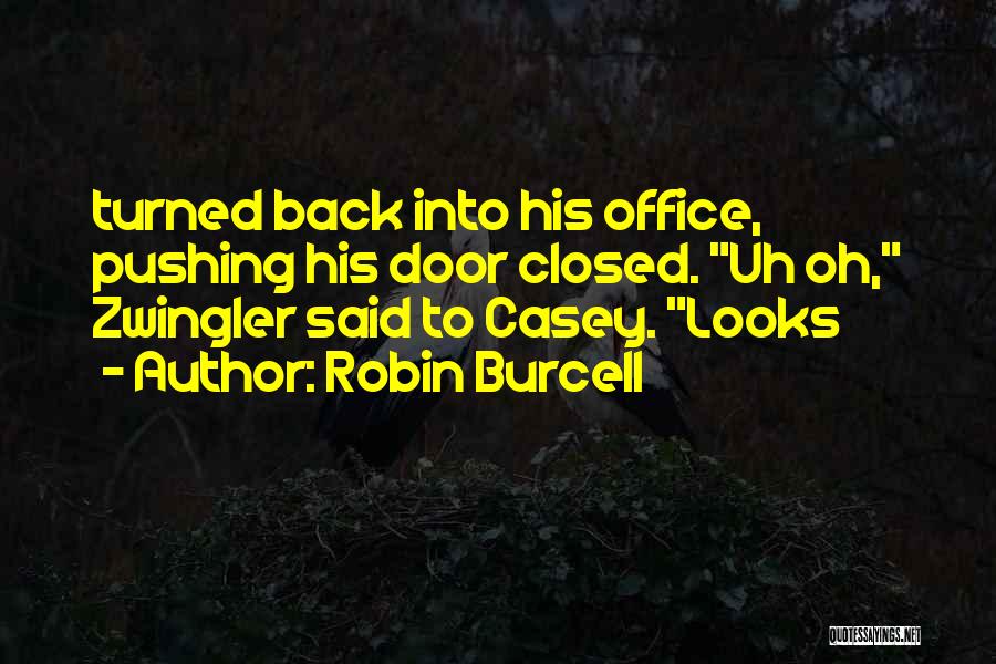 Robin Burcell Quotes: Turned Back Into His Office, Pushing His Door Closed. Uh Oh, Zwingler Said To Casey. Looks