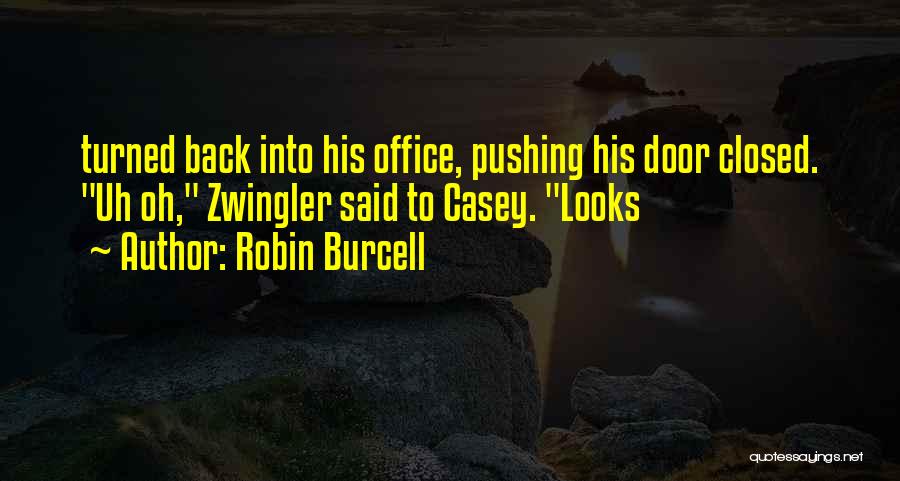 Robin Burcell Quotes: Turned Back Into His Office, Pushing His Door Closed. Uh Oh, Zwingler Said To Casey. Looks