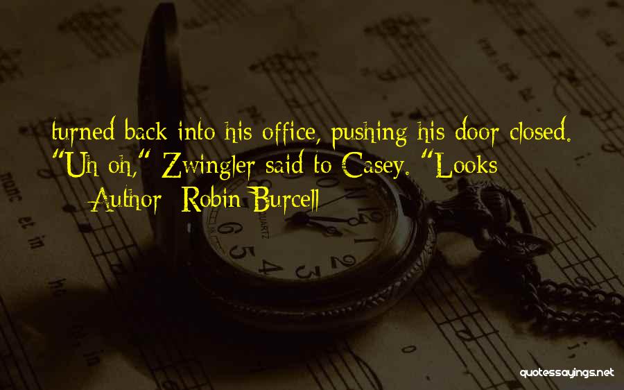 Robin Burcell Quotes: Turned Back Into His Office, Pushing His Door Closed. Uh Oh, Zwingler Said To Casey. Looks