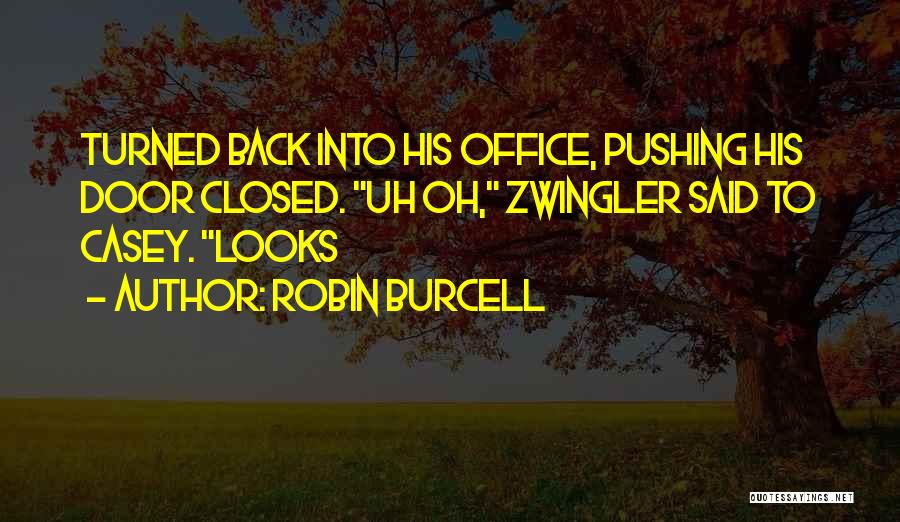 Robin Burcell Quotes: Turned Back Into His Office, Pushing His Door Closed. Uh Oh, Zwingler Said To Casey. Looks