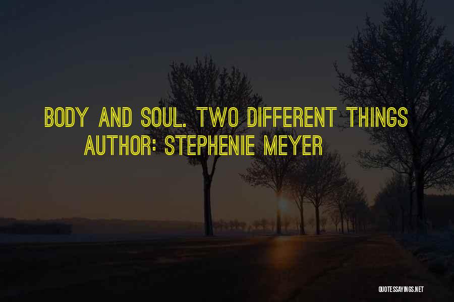 Stephenie Meyer Quotes: Body And Soul. Two Different Things