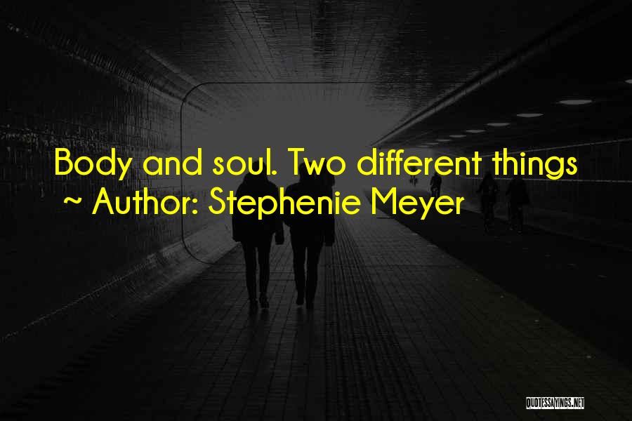 Stephenie Meyer Quotes: Body And Soul. Two Different Things