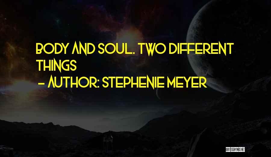 Stephenie Meyer Quotes: Body And Soul. Two Different Things