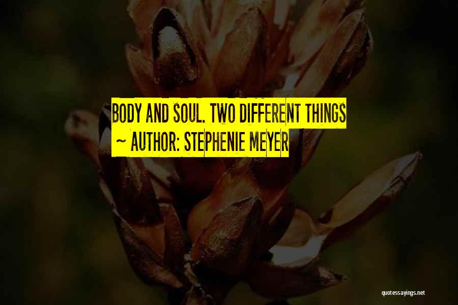 Stephenie Meyer Quotes: Body And Soul. Two Different Things