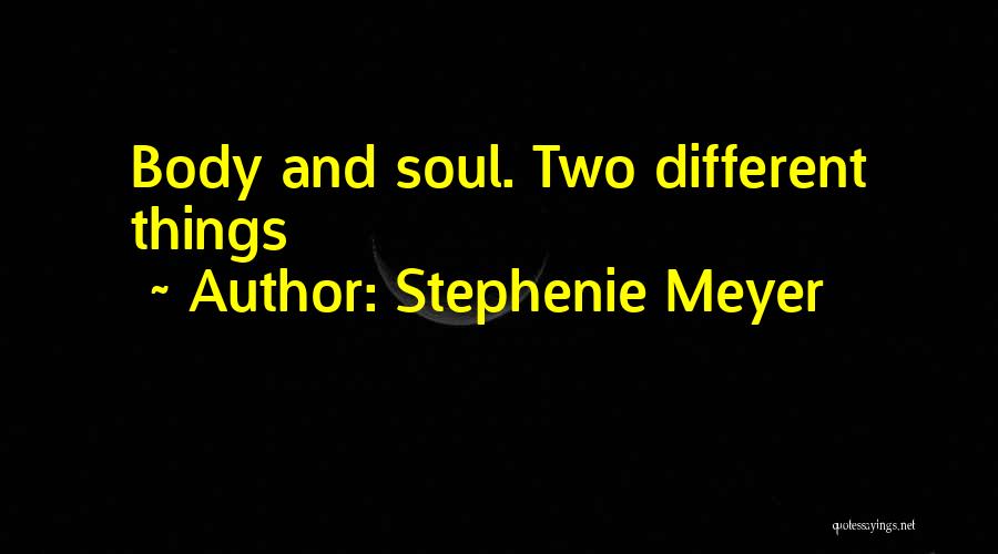 Stephenie Meyer Quotes: Body And Soul. Two Different Things