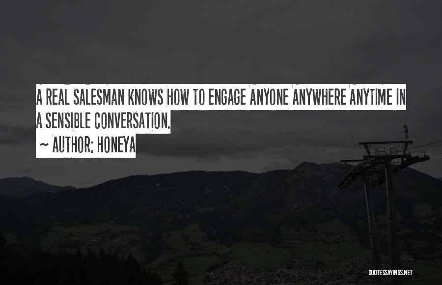 Honeya Quotes: A Real Salesman Knows How To Engage Anyone Anywhere Anytime In A Sensible Conversation.