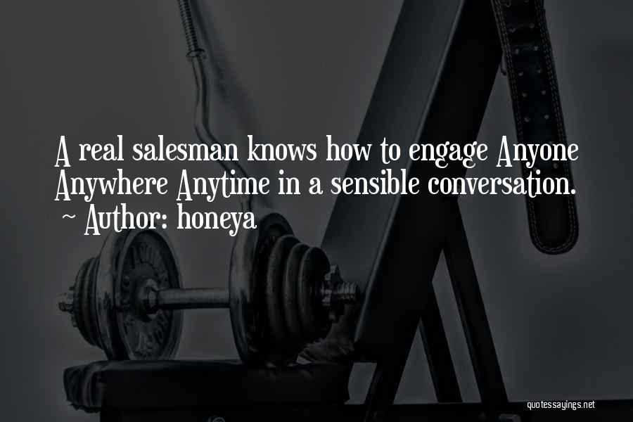 Honeya Quotes: A Real Salesman Knows How To Engage Anyone Anywhere Anytime In A Sensible Conversation.