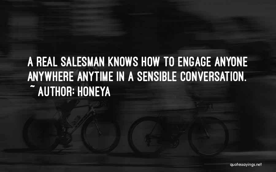 Honeya Quotes: A Real Salesman Knows How To Engage Anyone Anywhere Anytime In A Sensible Conversation.