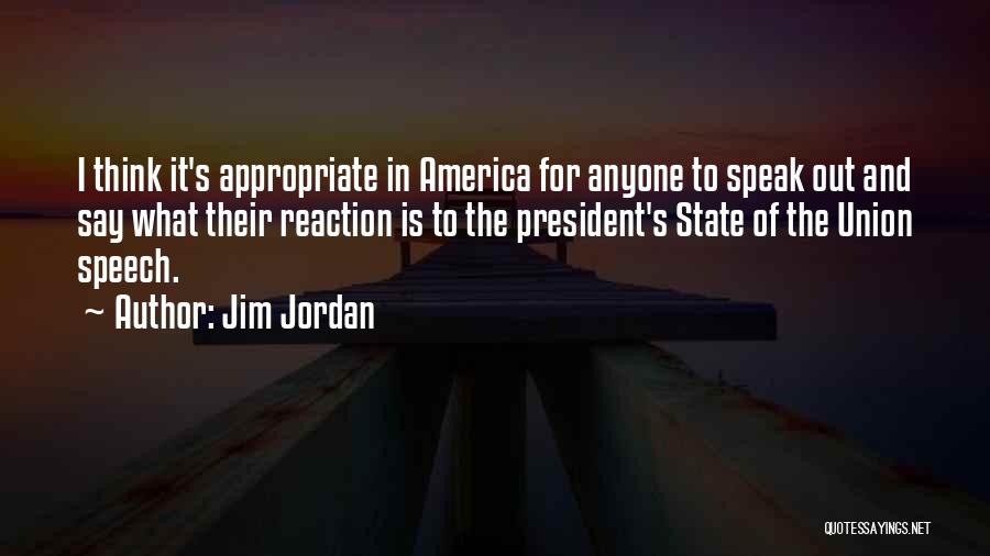 Jim Jordan Quotes: I Think It's Appropriate In America For Anyone To Speak Out And Say What Their Reaction Is To The President's
