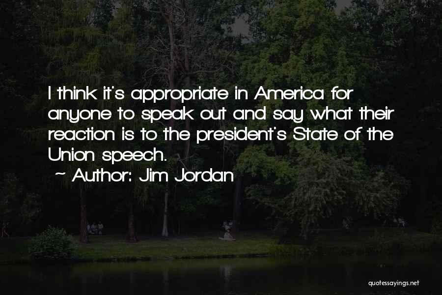 Jim Jordan Quotes: I Think It's Appropriate In America For Anyone To Speak Out And Say What Their Reaction Is To The President's