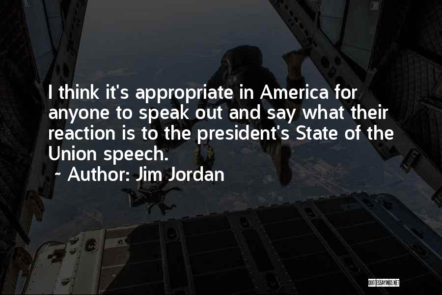 Jim Jordan Quotes: I Think It's Appropriate In America For Anyone To Speak Out And Say What Their Reaction Is To The President's