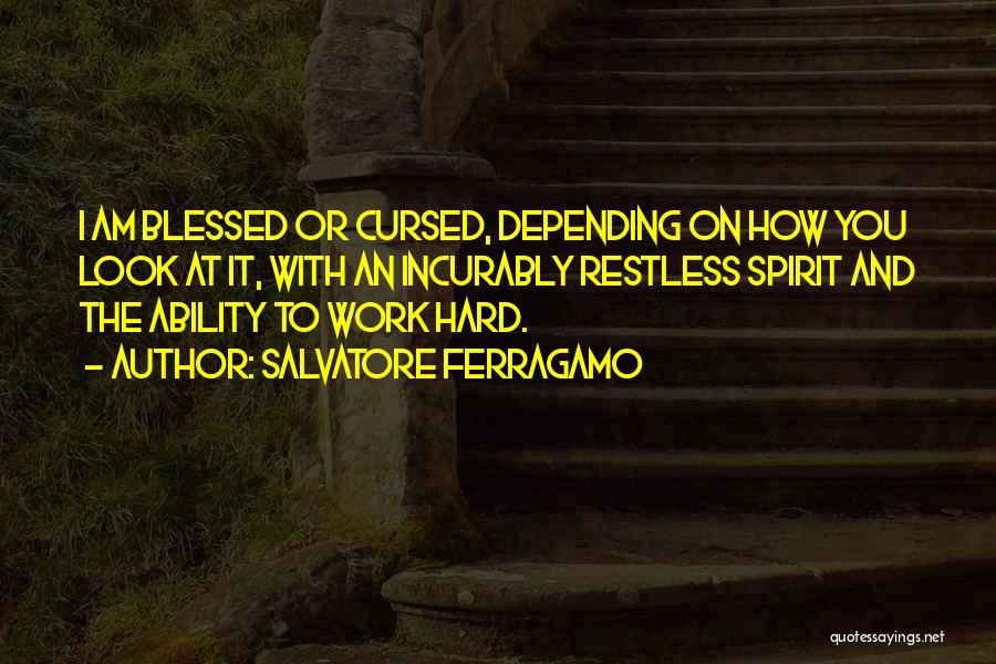 Salvatore Ferragamo Quotes: I Am Blessed Or Cursed, Depending On How You Look At It, With An Incurably Restless Spirit And The Ability