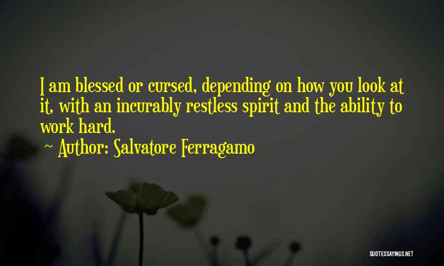 Salvatore Ferragamo Quotes: I Am Blessed Or Cursed, Depending On How You Look At It, With An Incurably Restless Spirit And The Ability