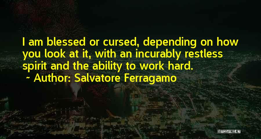 Salvatore Ferragamo Quotes: I Am Blessed Or Cursed, Depending On How You Look At It, With An Incurably Restless Spirit And The Ability