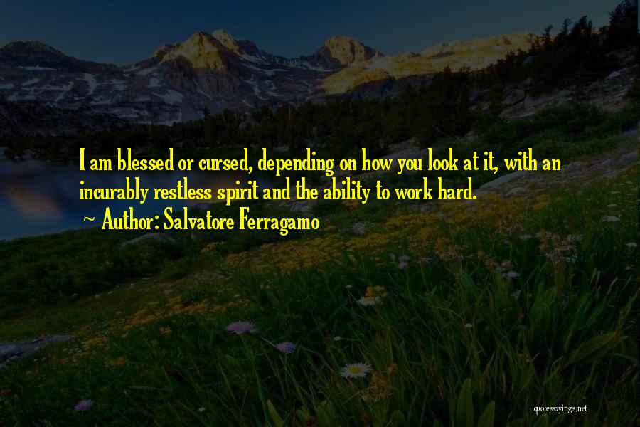 Salvatore Ferragamo Quotes: I Am Blessed Or Cursed, Depending On How You Look At It, With An Incurably Restless Spirit And The Ability