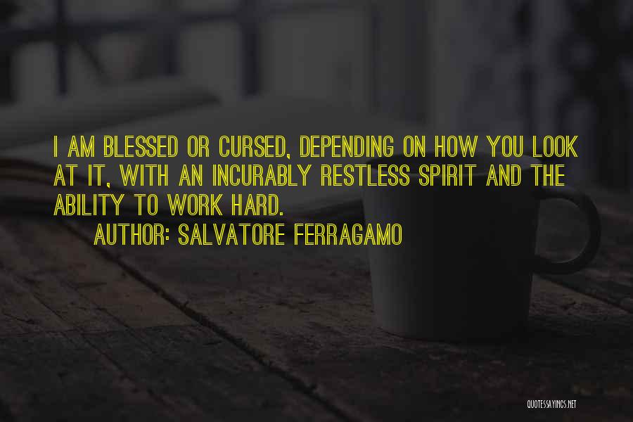 Salvatore Ferragamo Quotes: I Am Blessed Or Cursed, Depending On How You Look At It, With An Incurably Restless Spirit And The Ability