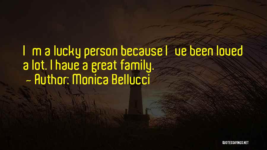 Monica Bellucci Quotes: I'm A Lucky Person Because I've Been Loved A Lot. I Have A Great Family.