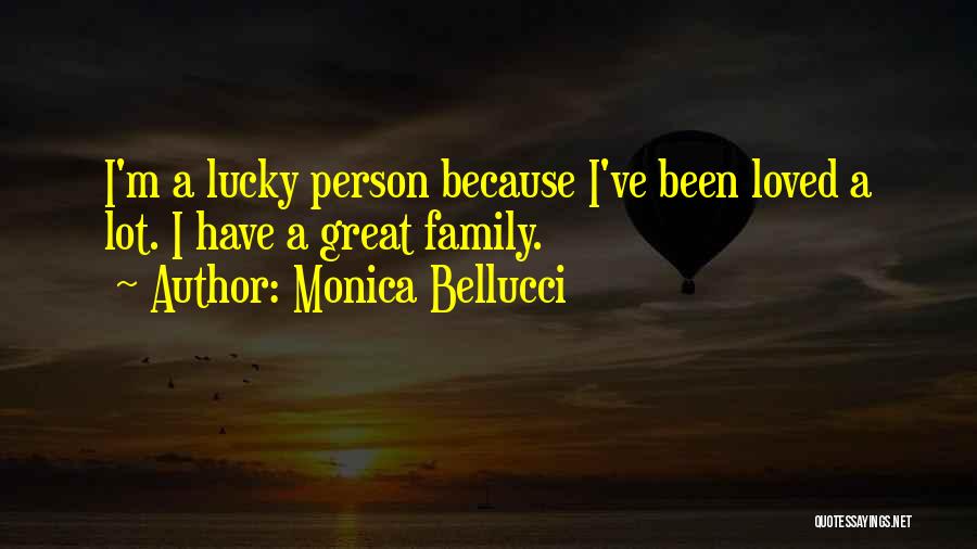 Monica Bellucci Quotes: I'm A Lucky Person Because I've Been Loved A Lot. I Have A Great Family.