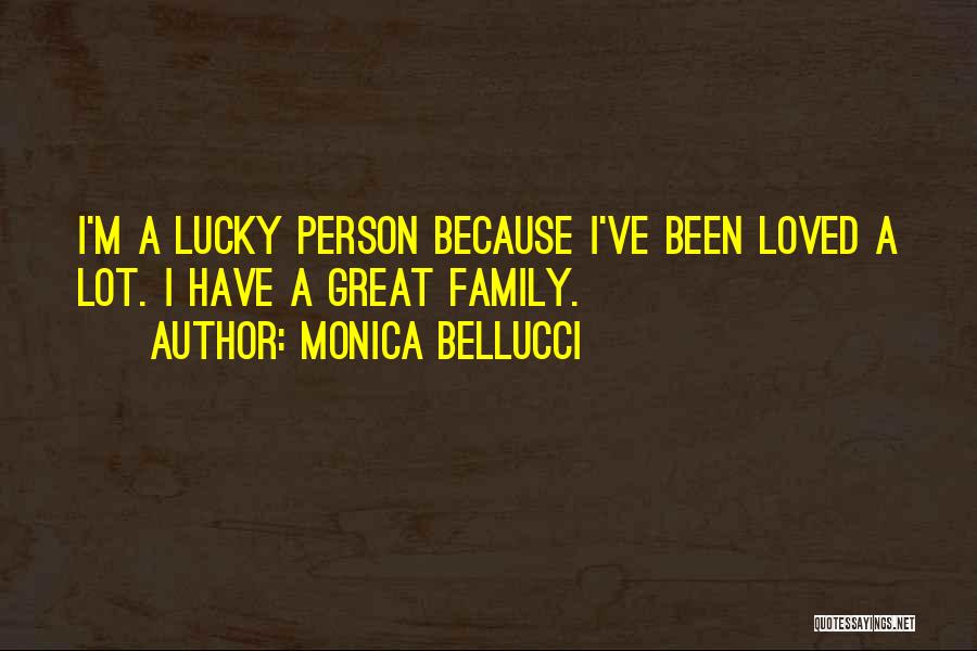 Monica Bellucci Quotes: I'm A Lucky Person Because I've Been Loved A Lot. I Have A Great Family.