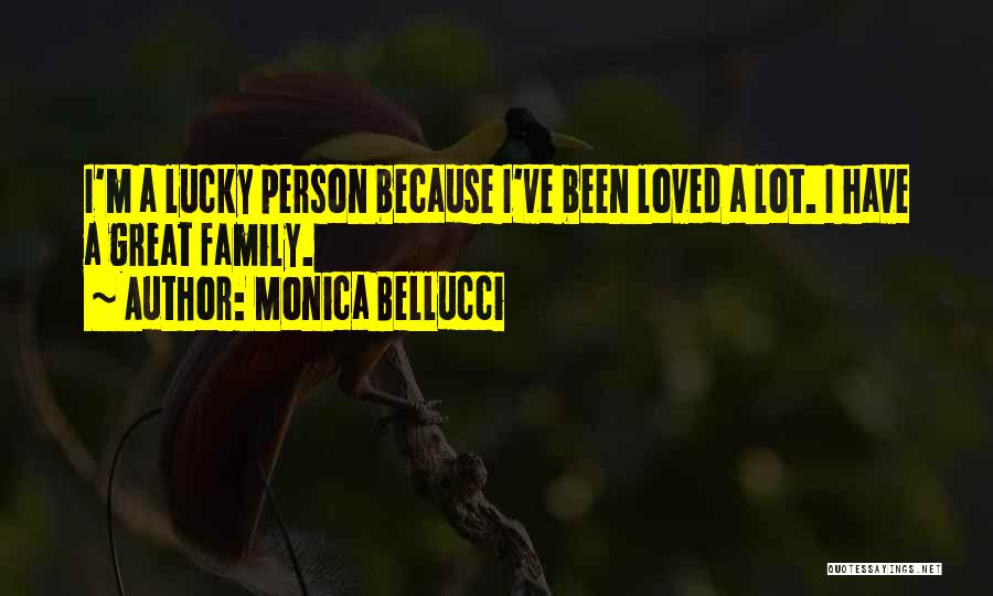 Monica Bellucci Quotes: I'm A Lucky Person Because I've Been Loved A Lot. I Have A Great Family.