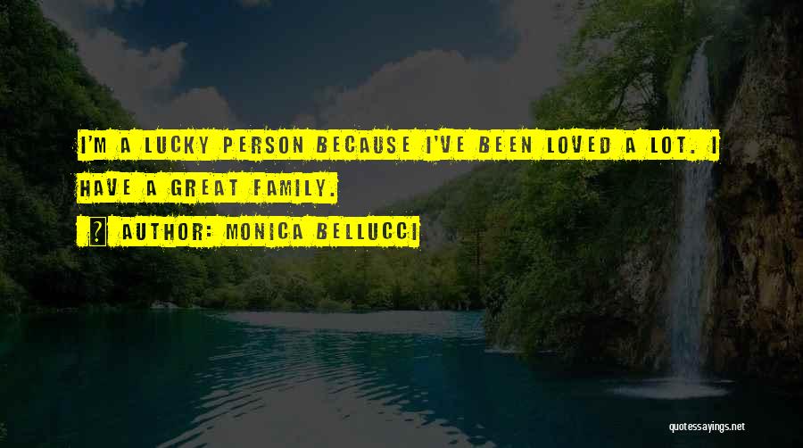 Monica Bellucci Quotes: I'm A Lucky Person Because I've Been Loved A Lot. I Have A Great Family.