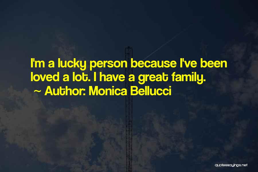 Monica Bellucci Quotes: I'm A Lucky Person Because I've Been Loved A Lot. I Have A Great Family.