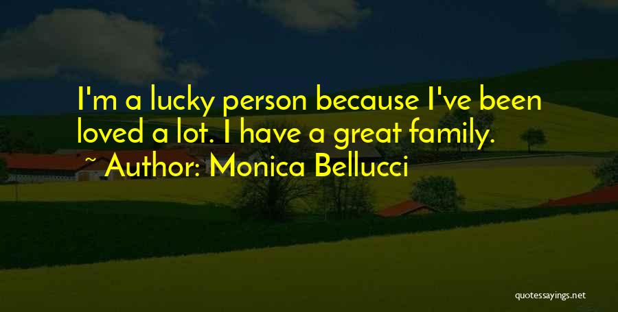 Monica Bellucci Quotes: I'm A Lucky Person Because I've Been Loved A Lot. I Have A Great Family.