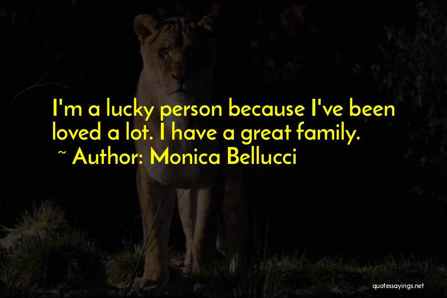 Monica Bellucci Quotes: I'm A Lucky Person Because I've Been Loved A Lot. I Have A Great Family.