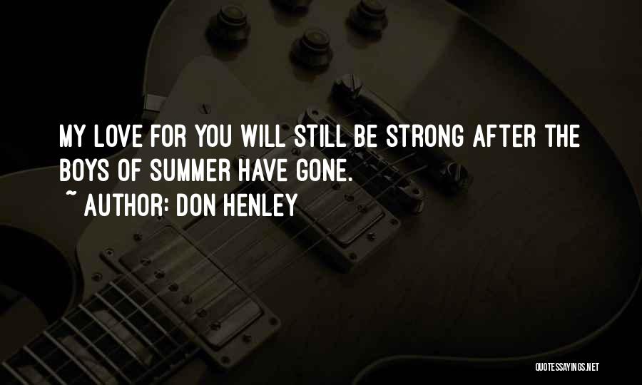 Don Henley Quotes: My Love For You Will Still Be Strong After The Boys Of Summer Have Gone.