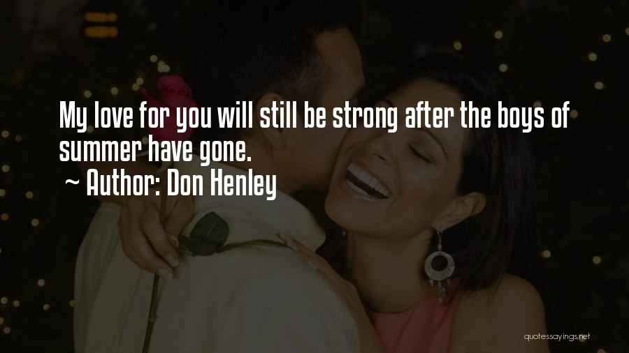 Don Henley Quotes: My Love For You Will Still Be Strong After The Boys Of Summer Have Gone.