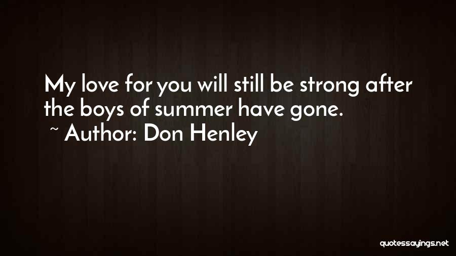 Don Henley Quotes: My Love For You Will Still Be Strong After The Boys Of Summer Have Gone.