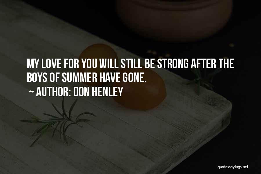 Don Henley Quotes: My Love For You Will Still Be Strong After The Boys Of Summer Have Gone.