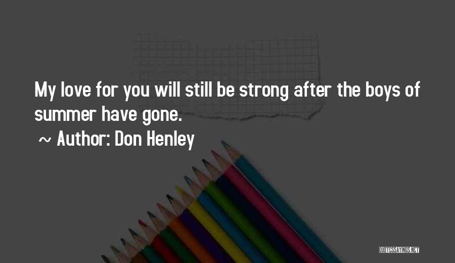 Don Henley Quotes: My Love For You Will Still Be Strong After The Boys Of Summer Have Gone.