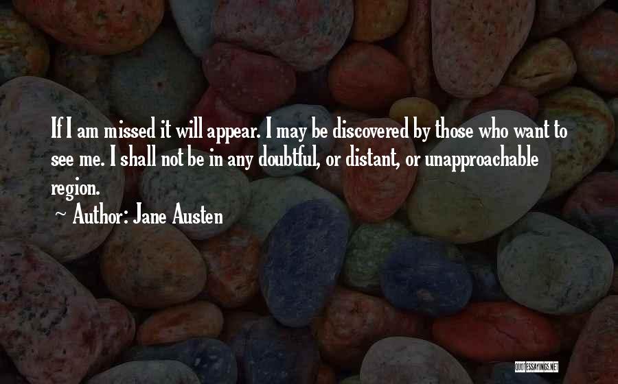 Jane Austen Quotes: If I Am Missed It Will Appear. I May Be Discovered By Those Who Want To See Me. I Shall