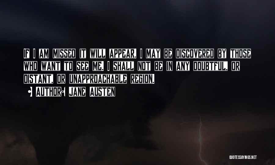 Jane Austen Quotes: If I Am Missed It Will Appear. I May Be Discovered By Those Who Want To See Me. I Shall