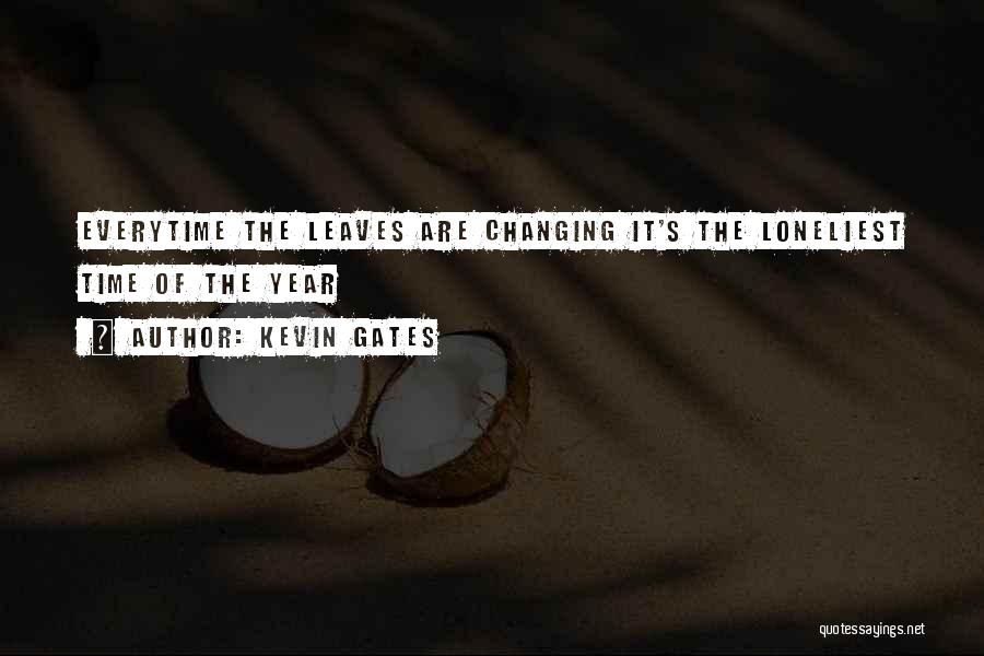 Kevin Gates Quotes: Everytime The Leaves Are Changing It's The Loneliest Time Of The Year