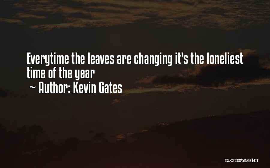 Kevin Gates Quotes: Everytime The Leaves Are Changing It's The Loneliest Time Of The Year
