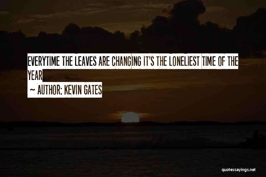 Kevin Gates Quotes: Everytime The Leaves Are Changing It's The Loneliest Time Of The Year