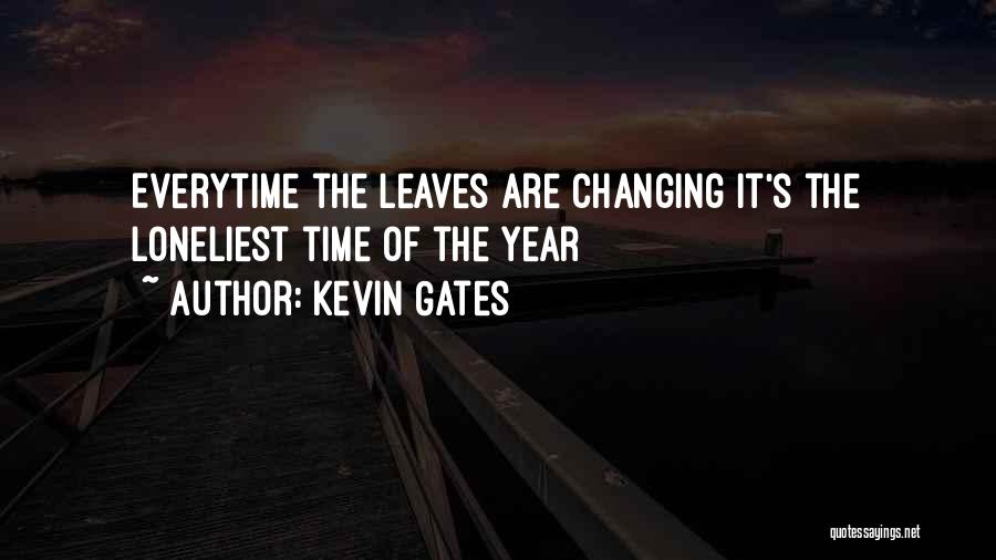 Kevin Gates Quotes: Everytime The Leaves Are Changing It's The Loneliest Time Of The Year