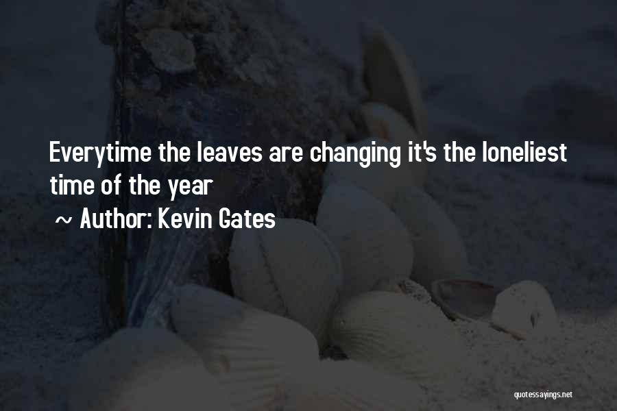 Kevin Gates Quotes: Everytime The Leaves Are Changing It's The Loneliest Time Of The Year