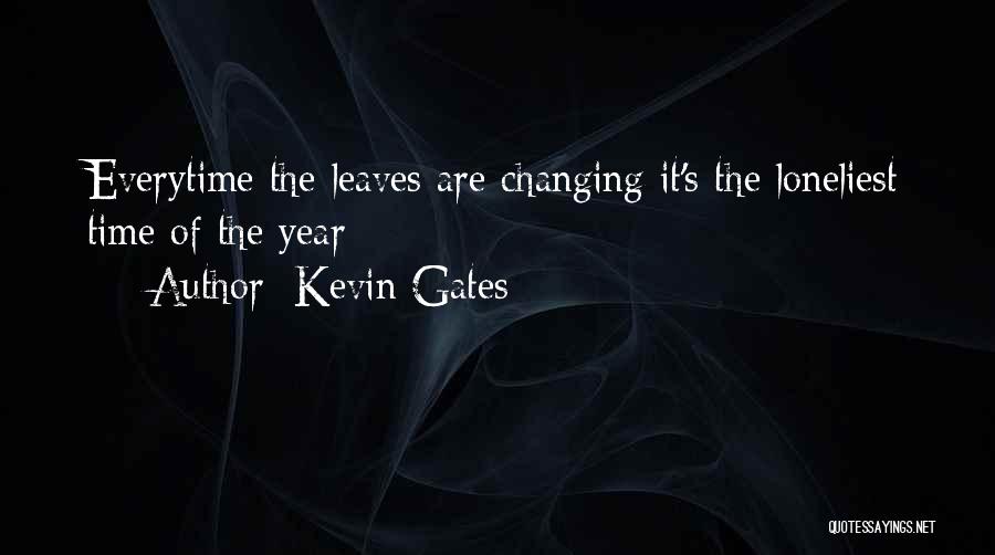 Kevin Gates Quotes: Everytime The Leaves Are Changing It's The Loneliest Time Of The Year