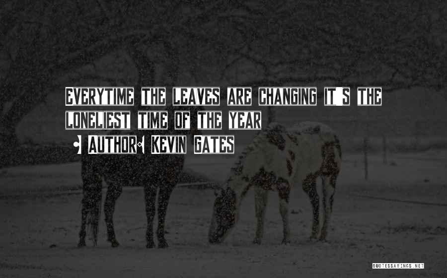 Kevin Gates Quotes: Everytime The Leaves Are Changing It's The Loneliest Time Of The Year