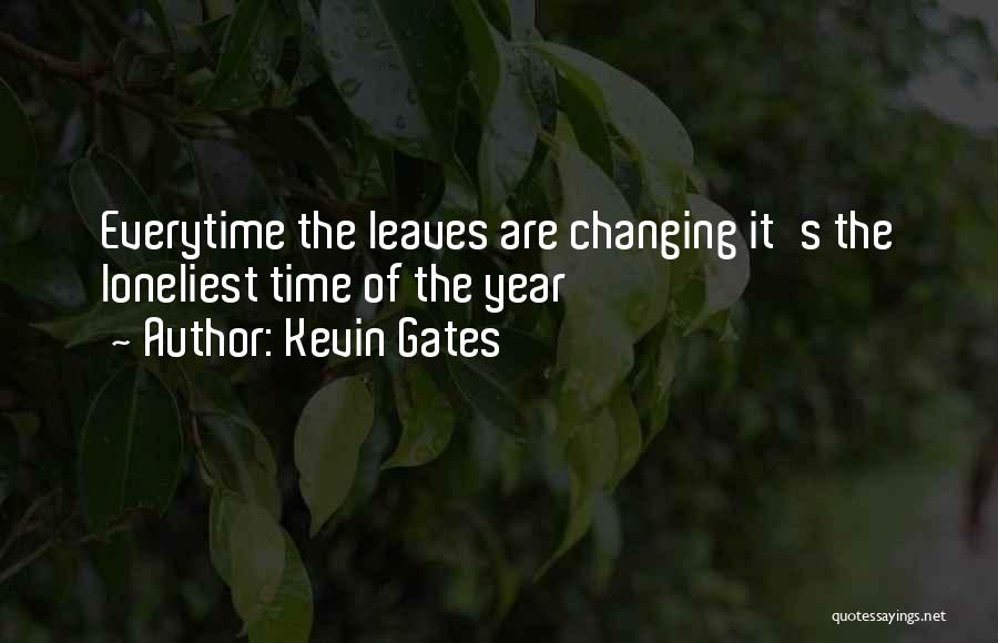 Kevin Gates Quotes: Everytime The Leaves Are Changing It's The Loneliest Time Of The Year