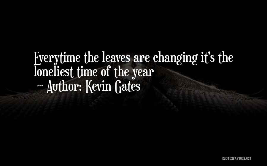 Kevin Gates Quotes: Everytime The Leaves Are Changing It's The Loneliest Time Of The Year
