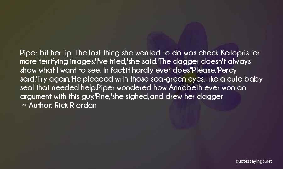Rick Riordan Quotes: Piper Bit Her Lip. The Last Thing She Wanted To Do Was Check Katopris For More Terrifying Images.'i've Tried,'she Said.'the