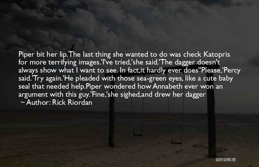 Rick Riordan Quotes: Piper Bit Her Lip. The Last Thing She Wanted To Do Was Check Katopris For More Terrifying Images.'i've Tried,'she Said.'the