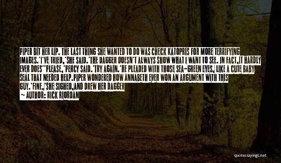 Rick Riordan Quotes: Piper Bit Her Lip. The Last Thing She Wanted To Do Was Check Katopris For More Terrifying Images.'i've Tried,'she Said.'the