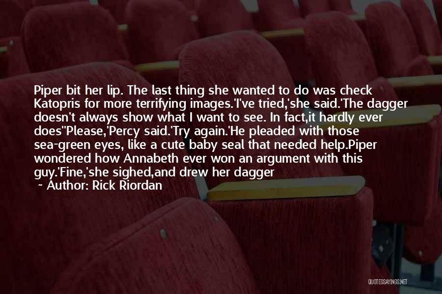 Rick Riordan Quotes: Piper Bit Her Lip. The Last Thing She Wanted To Do Was Check Katopris For More Terrifying Images.'i've Tried,'she Said.'the