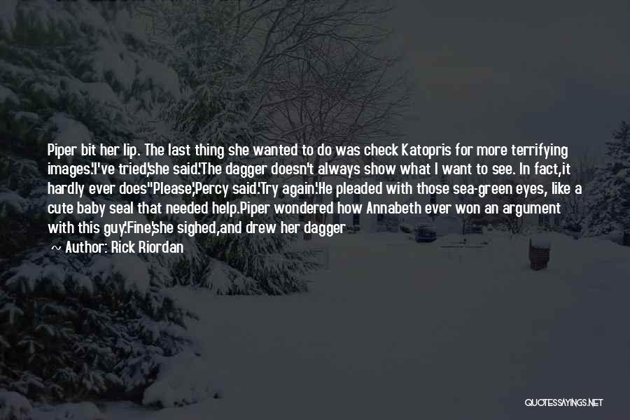 Rick Riordan Quotes: Piper Bit Her Lip. The Last Thing She Wanted To Do Was Check Katopris For More Terrifying Images.'i've Tried,'she Said.'the